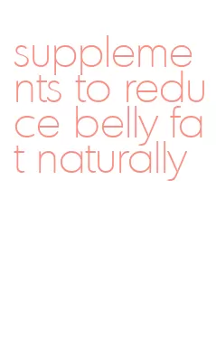 supplements to reduce belly fat naturally