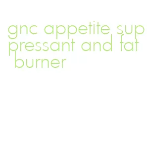 gnc appetite suppressant and fat burner