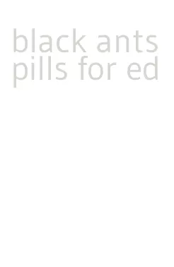 black ants pills for ed