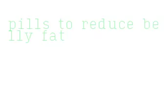 pills to reduce belly fat