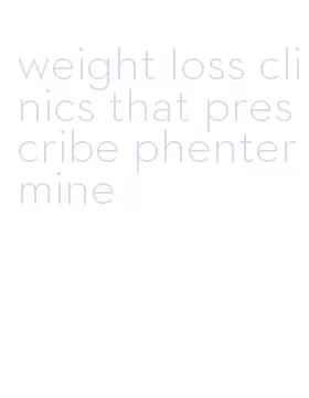 weight loss clinics that prescribe phentermine