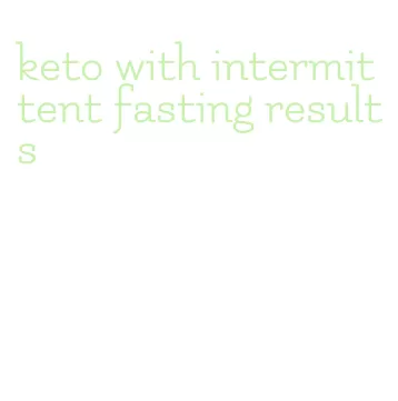 keto with intermittent fasting results