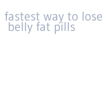 fastest way to lose belly fat pills