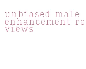 unbiased male enhancement reviews