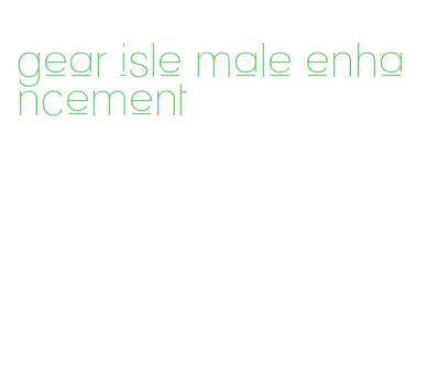 gear isle male enhancement