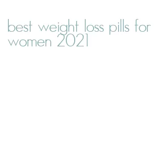 best weight loss pills for women 2021