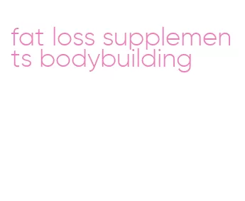 fat loss supplements bodybuilding