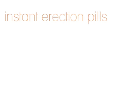 instant erection pills