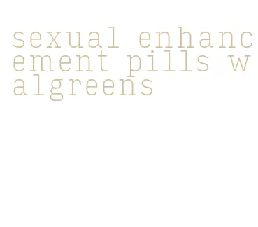 sexual enhancement pills walgreens