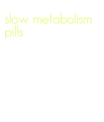 slow metabolism pills