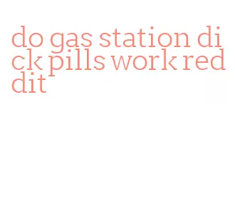 do gas station dick pills work reddit