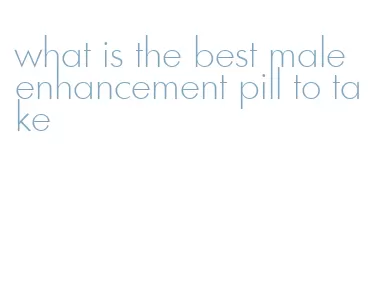 what is the best male enhancement pill to take