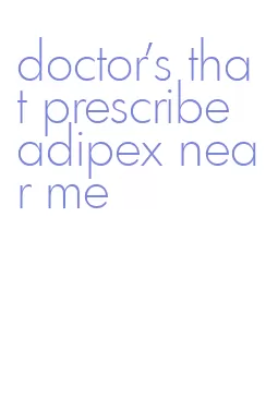 doctor's that prescribe adipex near me