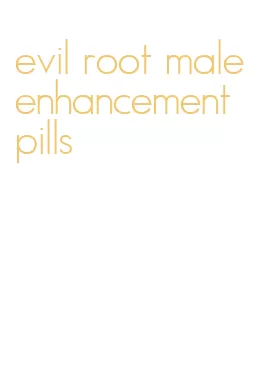 evil root male enhancement pills