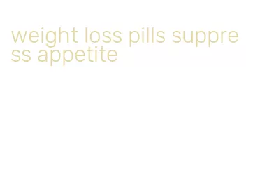 weight loss pills suppress appetite