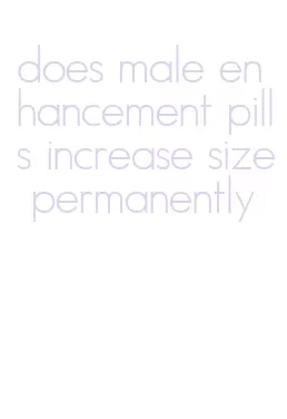 does male enhancement pills increase size permanently