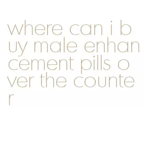 where can i buy male enhancement pills over the counter