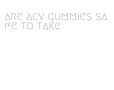 are acv gummies safe to take