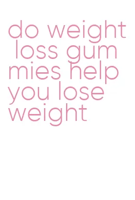do weight loss gummies help you lose weight