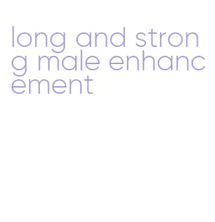 long and strong male enhancement