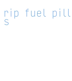 rip fuel pills