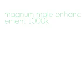 magnum male enhancement 1000k