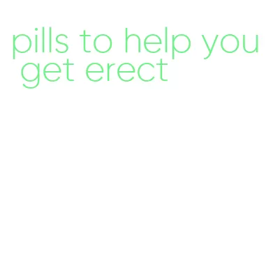 pills to help you get erect