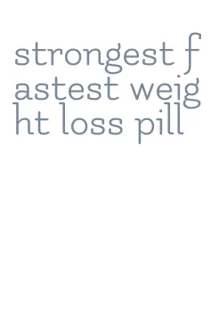 strongest fastest weight loss pill