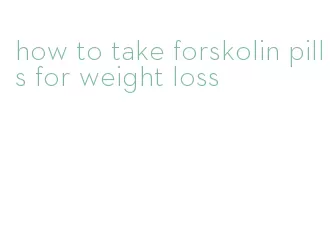 how to take forskolin pills for weight loss