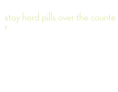 stay hard pills over the counter