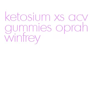 ketosium xs acv gummies oprah winfrey