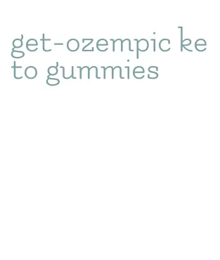 get-ozempic keto gummies