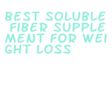 best soluble fiber supplement for weight loss