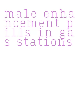 male enhancement pills in gas stations