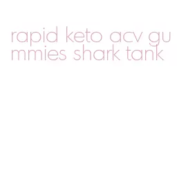 rapid keto acv gummies shark tank