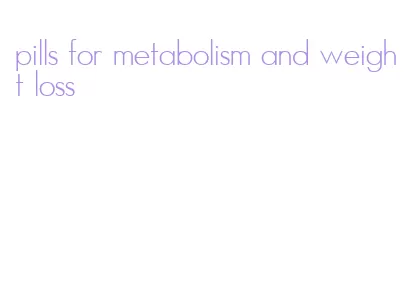 pills for metabolism and weight loss