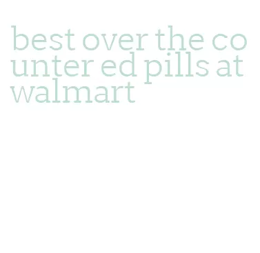 best over the counter ed pills at walmart