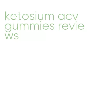 ketosium acv gummies reviews