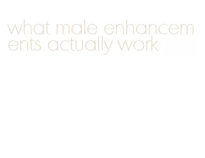 what male enhancements actually work