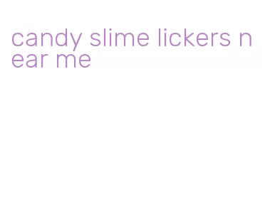 candy slime lickers near me