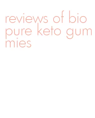 reviews of bio pure keto gummies