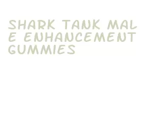 shark tank male enhancement gummies