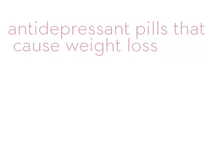 antidepressant pills that cause weight loss