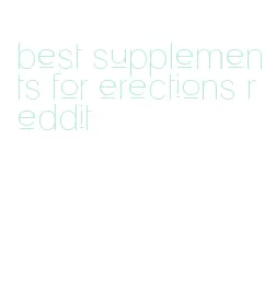 best supplements for erections reddit