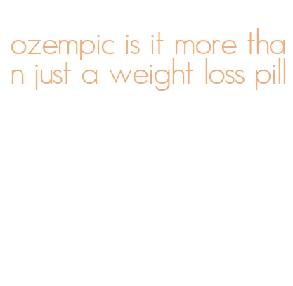 ozempic is it more than just a weight loss pill