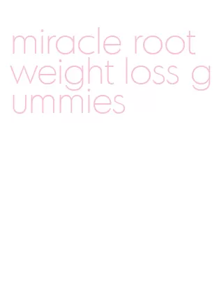 miracle root weight loss gummies
