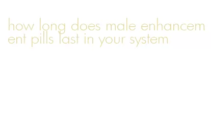 how long does male enhancement pills last in your system