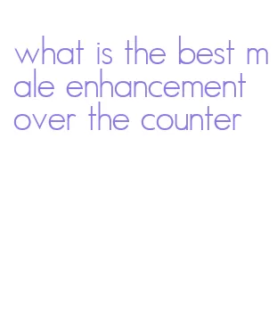 what is the best male enhancement over the counter