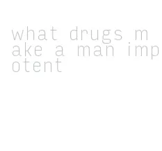 what drugs make a man impotent