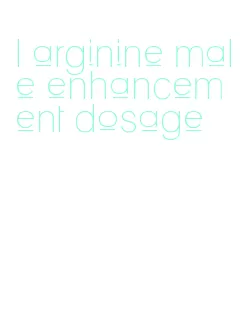 l arginine male enhancement dosage